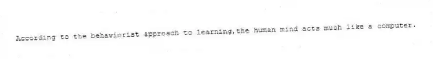 According to the behaviorist approach to learning,the human mind acts much like a computer.