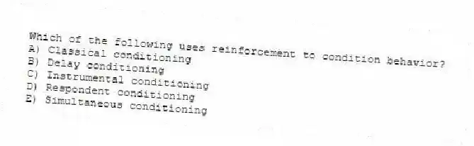 Which of the following uses reinforcement to condition behavior?
A) Classical conditioning
B) Delay conditioning
C) Instrumental conditioning
D) Respondent conditioning
E) Simultaneous conditioning