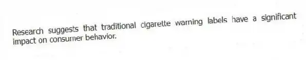 Research suggests that traditional cigarette warning labels have a significant impact on consumer behavior.