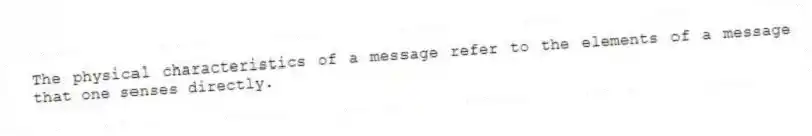 The physical characteristics of a message refer to the elements of a message that one senses directly.