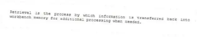 Retrieval is the process by which information is transferred back into workbench memory for additional processing when needed.