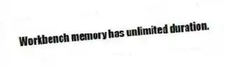 Workbench memory has unlimited duration.