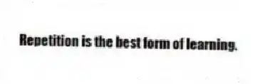 Repetition is the best form of learning.