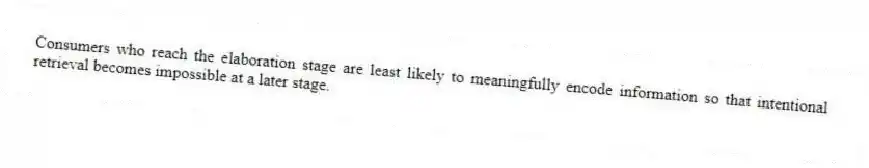 Consumers who reach the elaboration stage are least likely to meaningfully encode information so that intentional retrieval becomes impossible at a later stage.