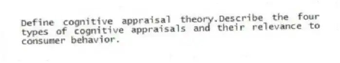 Define cognitive appraisal theory.Describe the four types of cognitive appraisals and their relevance to consumer behavior.