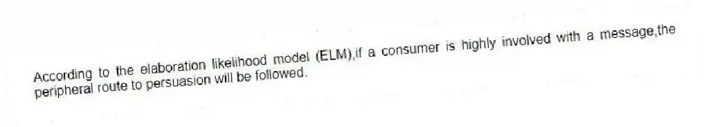 According to the elaboration likelihood model (ELM),if a consumer is highly involved with a message,the peripheral route to persuasion will be followed.