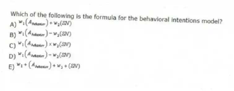Which of the following is the formula for the behavioral intentions model?