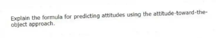 Explain the formula for predicting attitudes using the attitude-toward-the-object approach.