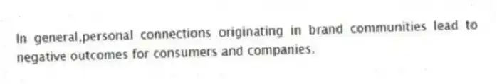 In general,personal connections originating in brand communities lead to negative outcomes for consumers and companies.