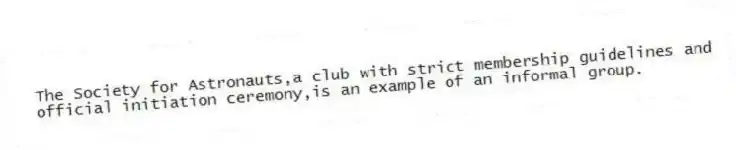 The Society for Astronauts,a club with strict membership guidelines and official initiation ceremony,is an example of an informal group.