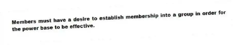 Members must have a desire to establish membership into a group in order for the power base to be effective.