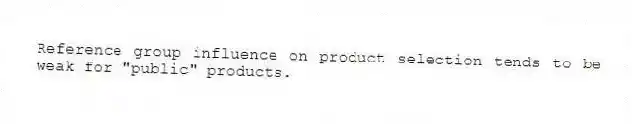 Reference group influence on product selection tends to be weak for "public" products.