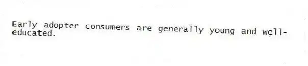 Early adopter consumers are generally young and well-educated.