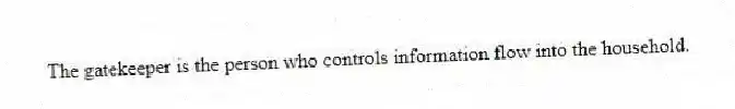 The gatekeeper is the person who controls information flow into the household.