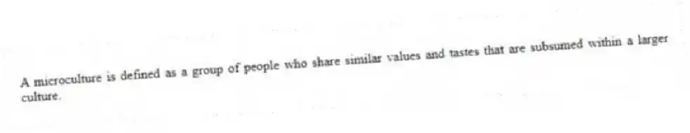 A microculture is defined as a group of people who share similar values and tastes that are subsumed within a larger culture.