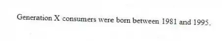 Generation X consumers were born between 1981 and 1995.