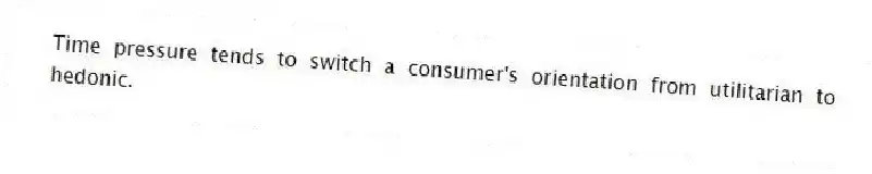 Time pressure tends to switch a consumer's orientation from utilitarian to hedonic.
