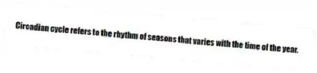Circadian cycle refers to the rhythm of seasons that varies with the time of the year.
