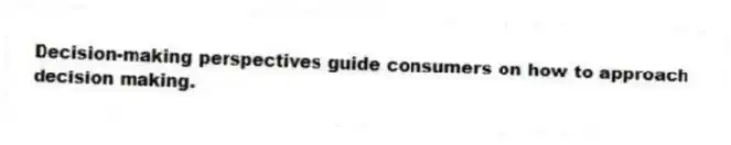 Decision-making perspectives guide consumers on how to approach decision making.