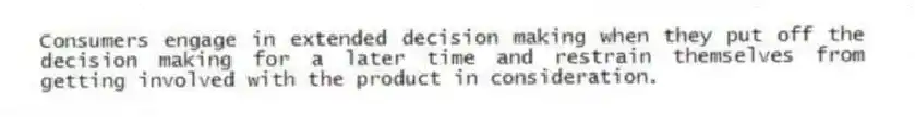 Consumers engage in extended decision making when they put off the decision making for a later time and restrain themselves from getting involved with the product in consideration.