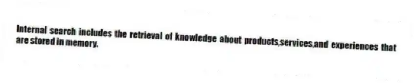 Internal search includes the retrieval of knowledge about products,services,and experiences that are stored in memory.