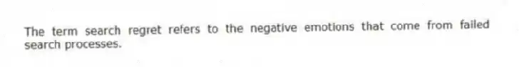 The term search regret refers to the negative emotions that come from failed search processes.