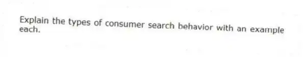 Explain the types of consumer search behavior with an example each.