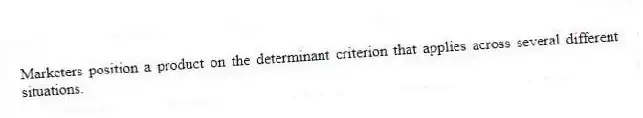 Marketers position a product on the determinant criterion that applies across several different situations.