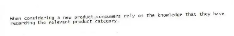 When considering a new product,consumers rely on the knowledge that they have regarding the relevant product category.
