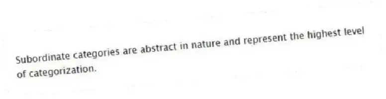 Subordinate categories are abstract in nature and represent the highest level of categorization.