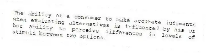The ability of a consumer to make accurate judgments when evaluating alternatives is influenced by his or her ability to perceive differences in levels of stimuli between two options.