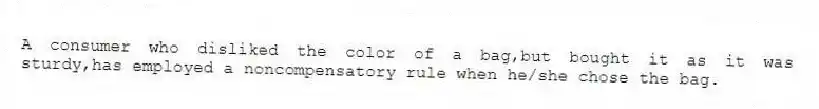 A consumer who disliked the color of a bag,but bought it as it was sturdy,has employed a noncompensatory rule when he/she chose the bag.
