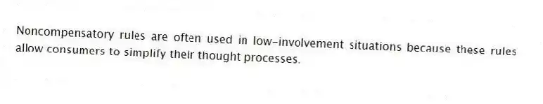 Noncompensatory rules are often used in low-involvement situations because these rules allow consumers to simplify their thought processes.