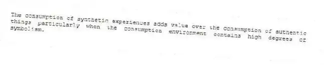 The consumption of synthetic experiences adds value over the consumption of authentic things particularly when the consumption environment contains high degrees of symbolism.