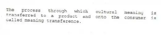 The process through which cultural meaning is transferred to a product and onto the consumer is called meaning transference.