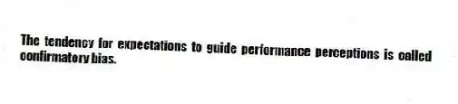 The tendency for expectations to guide performance perceptions is called confirmatory bias.