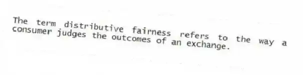 The term distributive fairness refers to the way a consumer judges the outcomes of an exchange.