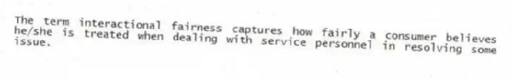 The term interactional fairness captures how fairly a consumer believes he/she is treated when dealing with service personnel in resolving some issue.