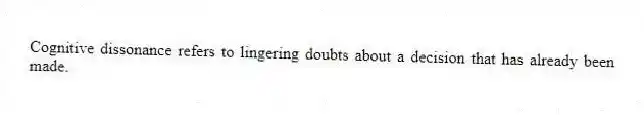 Cognitive dissonance refers to lingering doubts about a decision that has already been made.