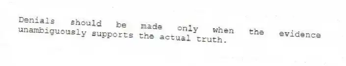 Denials should be made only when the evidence unambiguously supports the actual truth.