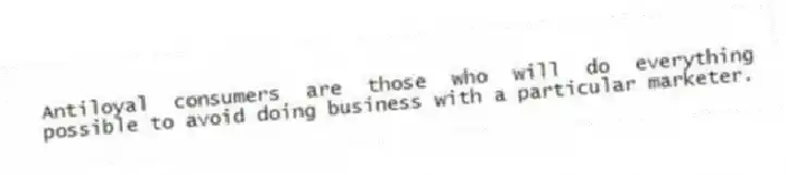 Antiloyal consumers are those who will do everything possible to avoid doing business with a particular marketer.