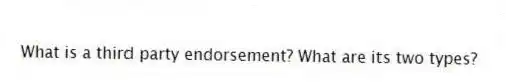 What is a third party endorsement? What are its two types?
