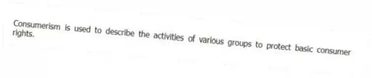 Consumerism is used to describe the activities of various groups to protect basic consumer rights.