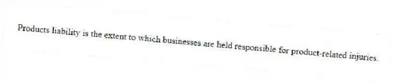 Products liability is the extent to which businesses are held responsible for product-related injuries.