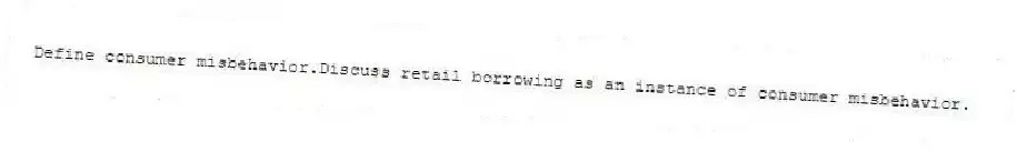 Define consumer misbehavior.Discuss retail borrowing as an instance of consumer misbehavior.