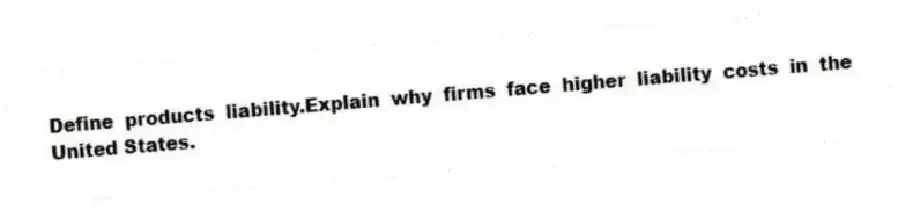 Define products liability.Explain why firms face higher liability costs in the United States.