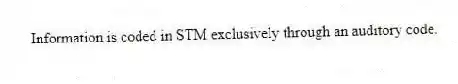 Information is coded in STM exclusively through an auditory code.