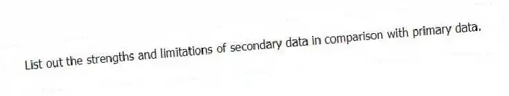 List out the strengths and limitations of secondary data in comparison with primary data.
