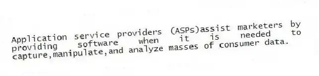Application service providers (ASPs)assist marketers by providing software when it is needed to capture,manipulate,and analyze masses of consumer data.