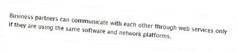 Business partners can communicate with each other through web services only if they are using the same software and network platforms.